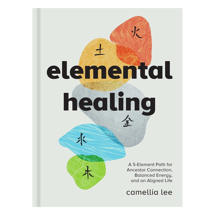 Elemental Healing: A 5-Element Path for Ancestor Connection, Balanced Energy, and an Aligned Life - Camellia Lee