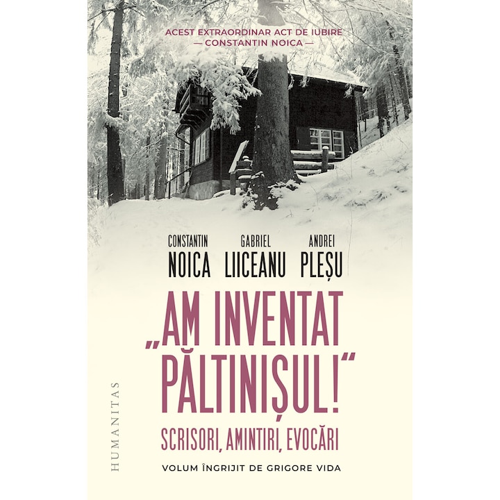 Am inventat Paltinisul! - Constantin Noica, Gabriel Liiceanu, Andrei Plesu