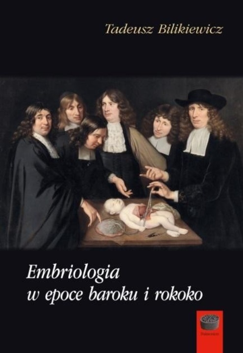 Embriologia w epoce baroku i rokoko, Tadeusz Bilikiewicz, 2024, 368 pagini