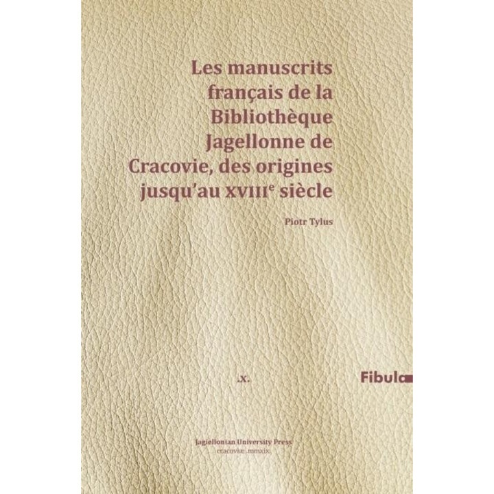 Les manuscrits francais de la Bibliotheque, Piotr Tylus, 2019, 304 pagini, brosata, 236x169 mm