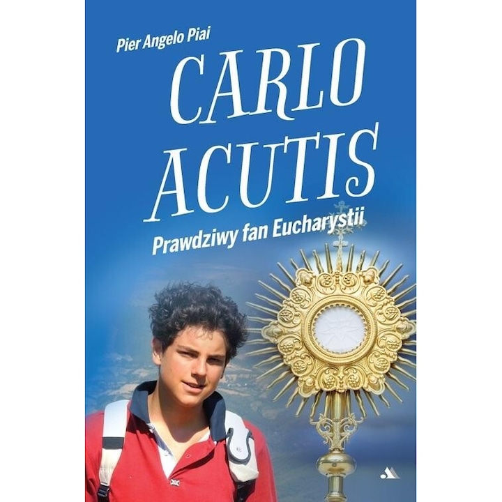 Carlo Acutis. Prawdziwy fan Eucharystii, Pier Angelo Piai, AA, editie in poloneza