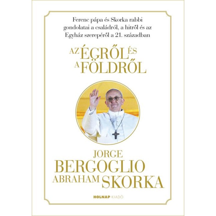 Abraham Skorka, Ferenc Pápa/Jorge Mario Bergoglio: Az égről és a földről