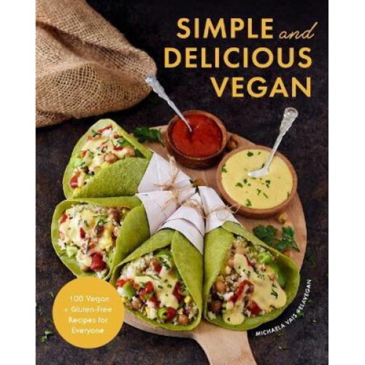 Simple And Delicious Vegan: 100 Vegan And Gluten-free Recipes Created By Elavegan (vegetarian, Plant Based Cookbook) - Michaela Vais