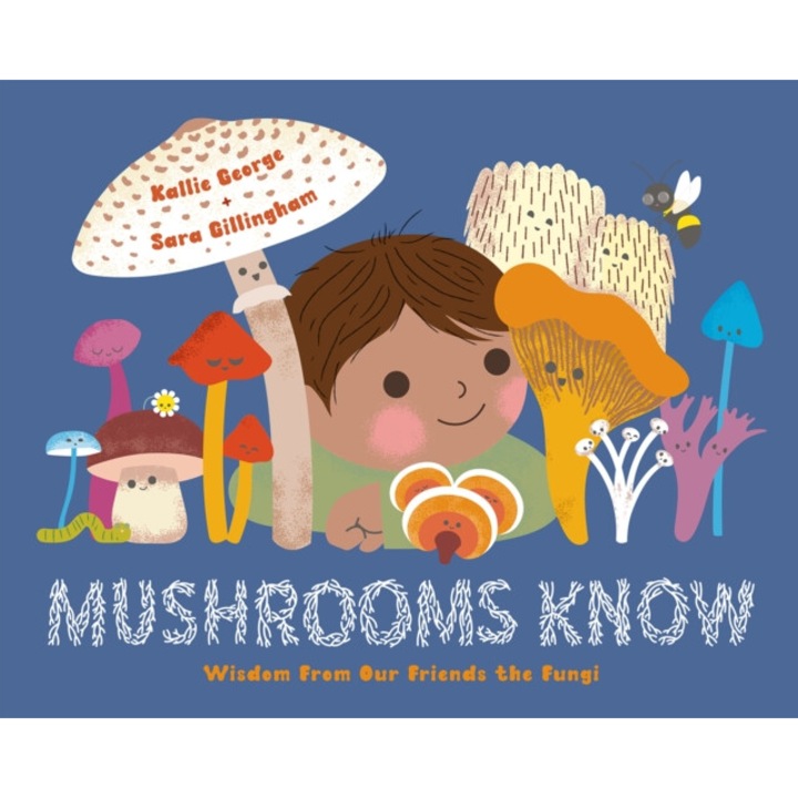 Mushrooms Know: Wisdom From Our Friends The Fungi - Kallie George