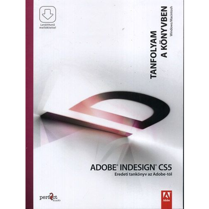 Perfact-Pro: Adobe Indesign CS5 - Eredeti tankönyv az Adobe-tól - Tanfolyam a könyvben - Letölthető mellékletekkel