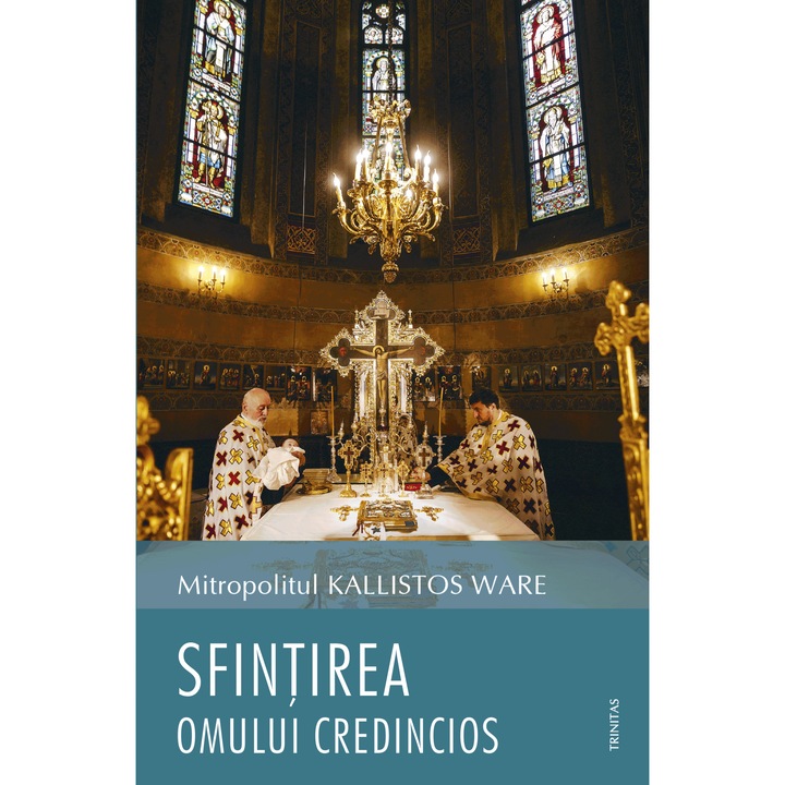 Sfintirea omului credincios. Reflectii teologie, liturgice si filocalice - Mitropolitul Kallistos Ware