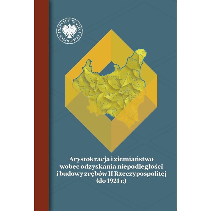 Arystokracia si zemianstwo in procesul de recuperare a independentei si construirea II Rzeczypospolitej, IPN, 2024, 396 pagini, coperta moale