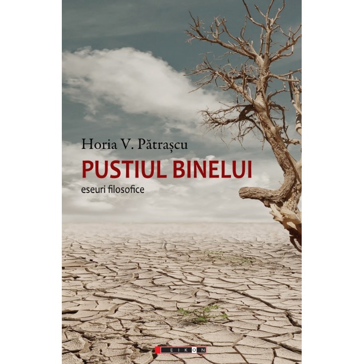 Pustiul binelui - Eseuri filosofice - Horia V. Patrascu