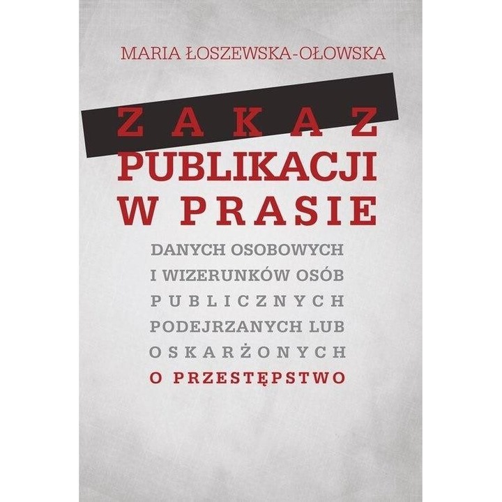Zakaz publikacji w prasie danych osobowych..., Marta Loszewska-Olowska, 2018, 17x25 cm, 334 pagini