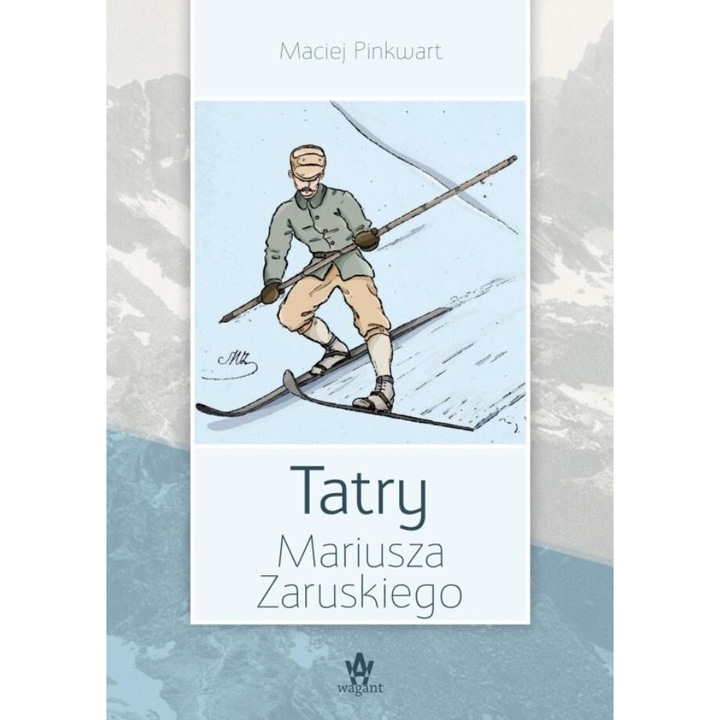 Tatry Mariusza Zaruskiego, Maciej Pinkwart, Wagant, 2024, 432 pagini