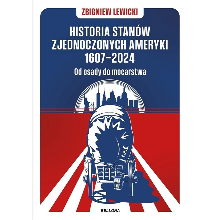 Historia Stanów Zjednoczonych Ameryki 1607-2024, Zbigniew Lewicki, Bellona, 2024