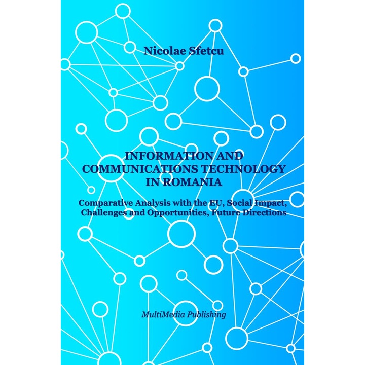 Information and Communications Technology in Romania - Comparative Analysis with the EU, Social Impact, Challenges and Opportunities, Future Directions, Nicolae Sfetcu, Engleza, MOBI
