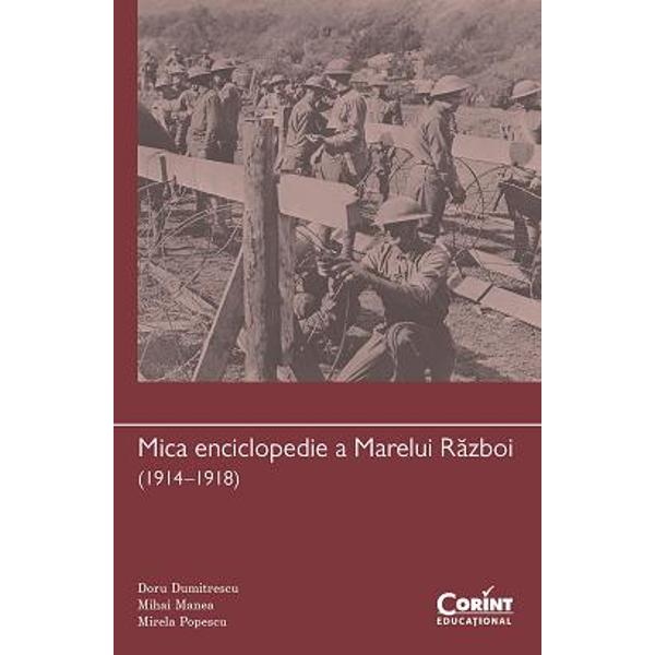Mica enciclopedie a marelui razboi (1914-1918) - Doru Dumitrescu, Mihai Manea, Mirela Popescu