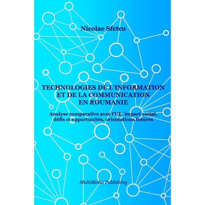 Technologies de l'information et de la communication en Roumanie - Analyse comparative avec l'UE, impact social, defis et opportunites, orientations futures, Nicolae Sfetcu, Franceza, EPUB