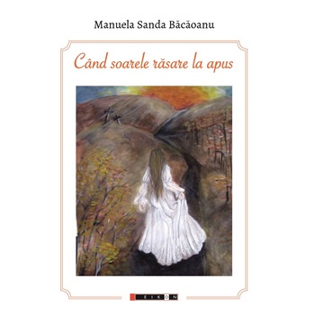 Cand soarele rasare la apus - Manuela Sanda Bacaoanu Cand soarele rasare la apus - Manuela Sanda Bacaoanu