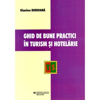 Ghid de bune practici in turism si hotelarie - Gianina Buruiana Ghid de bune practici in turism si hotelarie - Gianina Buruiana