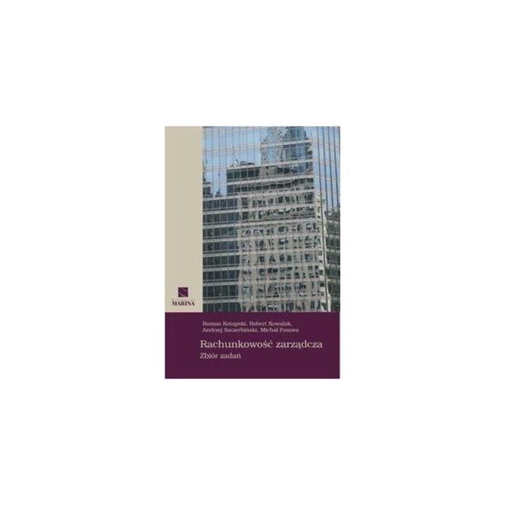 Rachunkowosc zarzadcza. Zbior zadan, Robert Kowalak, Michal Poszwa, Roman Kotapski, Andrzej Szczerbinski, 2009