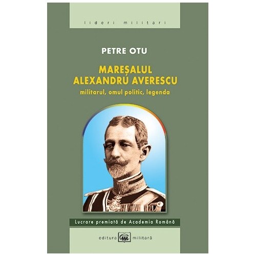 Maresalul Alexandru Averescu - Petre Otu