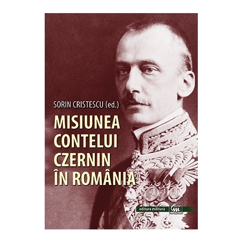 Misiunea contelui Czernin in Romania - Sorin Cristescu