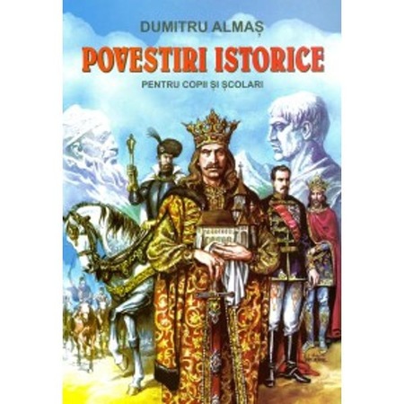 Povestiri Istorice Pentru Copii Si Scolari Dumitru Almas Emag Ro