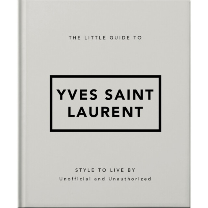 The Little Guide To Yves Saint Laurent: Style To Live By - Hippo