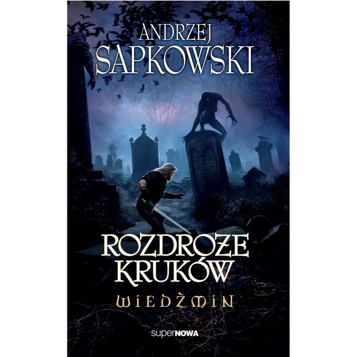 Rozdroze krukow, Andrzej Sapkowski, 2024, 292 pagini, editie 1, Supernowa