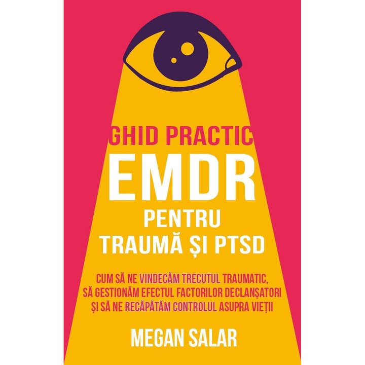 Ghid practic EMDR pentru trauma si PTSD - Cum sa ne vindecam trecutul traumatic, sa gestionam efectul factorilor declansatori si sa ne recapatam controlul asupra vietii
