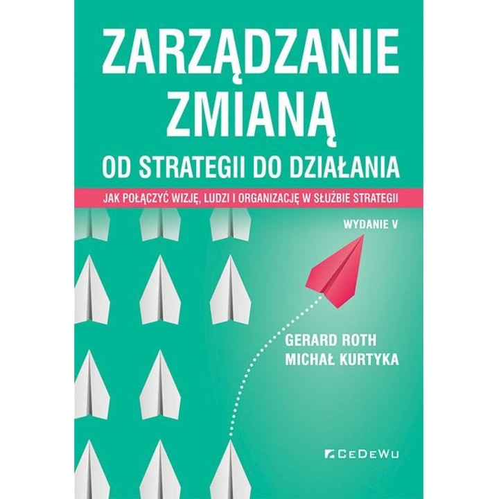 Zarzadzanie zmiana. Od strategii do dzialania, Michal Kurtyka, Gerard Roth, 2024