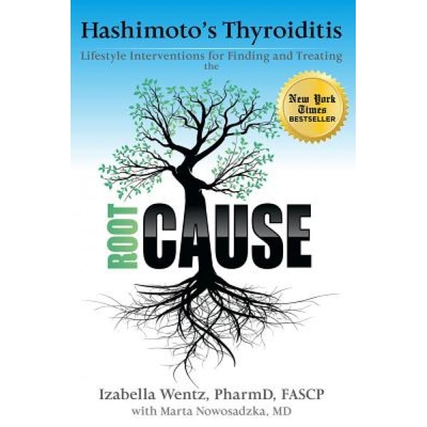 Hashimoto's Thyroiditis: Lifestyle Interventions for Finding and Treating the Root Cause, Izabella Wentz (Author)
