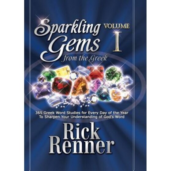 Sparkling Gems from the Greek: 365 Greek Word Studies for Every Day of the Year to Sharpen Your Understanding of God's Word, Rick Renner