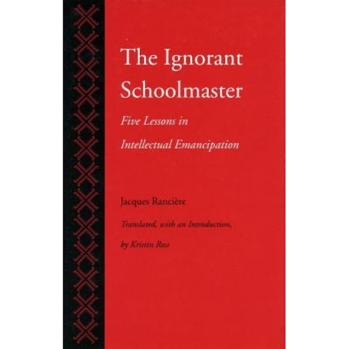 The Ignorant Schoolmaster: Five Lessons in Intellectual Emancipation, Jacques Ranciere (Author)