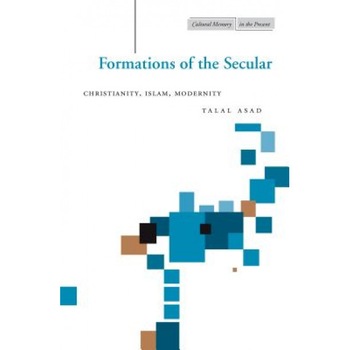 Formations of the Secular: Christianity, Islam, Modernity, Talal Asad Formations of the Secular: Christianity, Islam, Modernity, Talal Asad