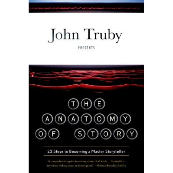 The Anatomy of Story: 22 Steps to Becoming a Master Storyteller, John Truby