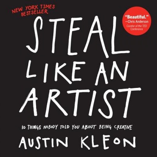 Steal Like an Artist: 10 Things Nobody Told You about Being Creative, Austin Kleon (Author)