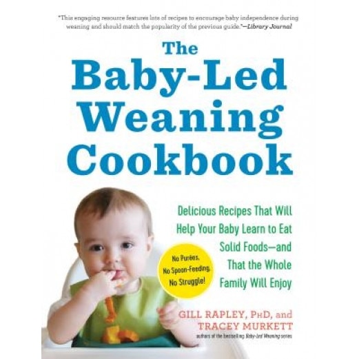 The Baby-Led Weaning Cookbook: 130 Recipes That Will Help Your Baby Learn to Eat Solid Foods and That the Whole Family Will Enjoy, Gill Rapley (Author)