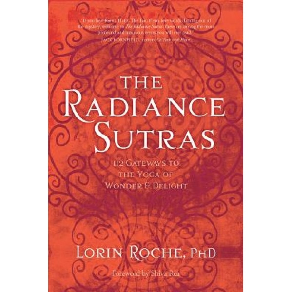 The Radiance Sutras: 112 Gateways to the Yoga of Wonder and Delight - Lorin Roche (Author)