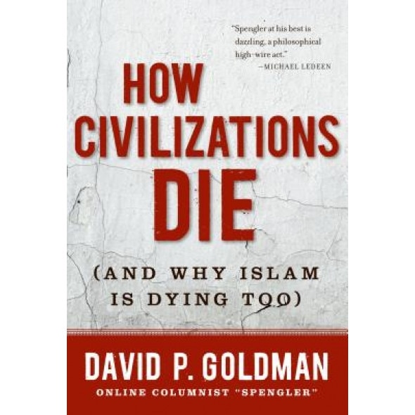 How Civilizations Die: And Why Islam Is Dying Too, David P. Goldman (Author)