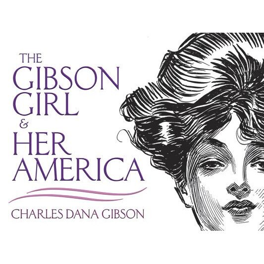The Gibson Girl and Her America: The Best Drawings of Charles Dana Gibson, Charles Dana Gibson