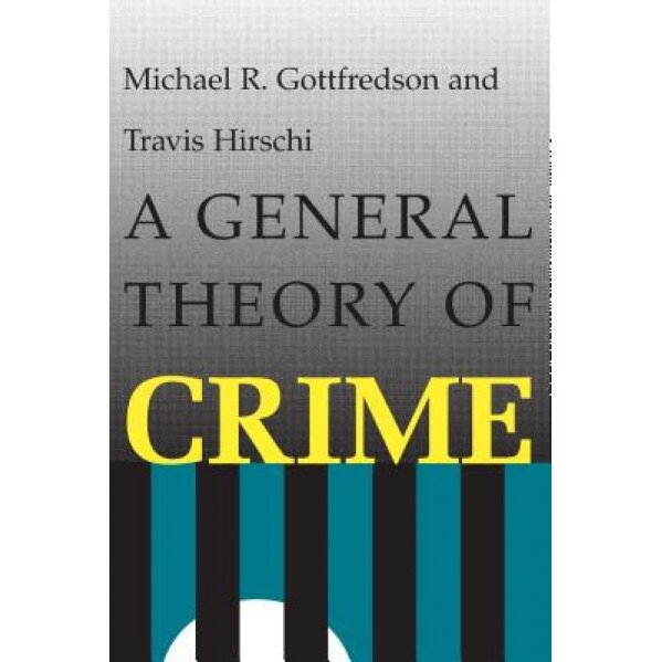 A General Theory of Crime, Michael R. Gottfred, Travis Hirschi