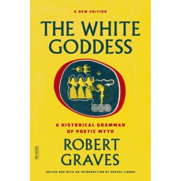 The White Goddess: A Historical Grammar of Poetic Myth, Robert Graves (Author)