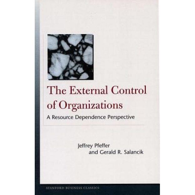 The External Control of Organizations: A Resource Dependence Perspective - Gerald Salancik, Jeffrey Pfeffer, Gerald R. Salancik