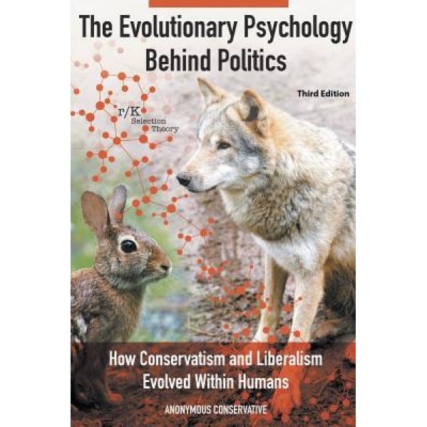 The Evolutionary Psychology Behind Politics: How Conservatism and Liberalism Evolved Within Humans, Anonymous Conservative (Author)