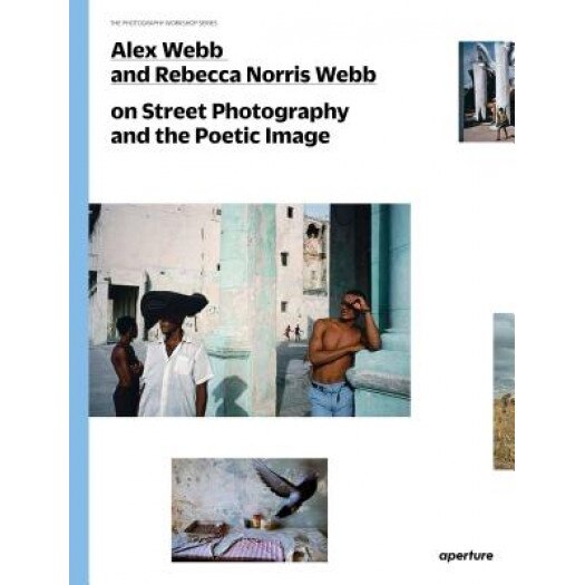 Alex Webb and Rebecca Norris Webb on Street Photography and the Poetic Image: The Photography Workshop Series, Alex Webb (Photographer)