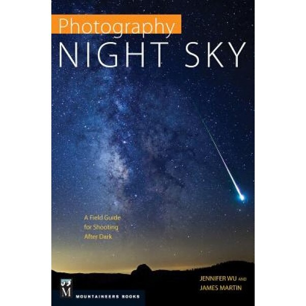 Photography: Night Sky: A Field Guide for Shooting After Dark, Jennifer Wu (Author)