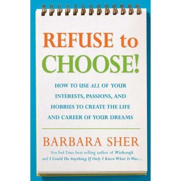 Refuse to Choose!: A Revolutionary Program for Doing Everything That You Love, Barbara Sher