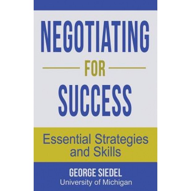 Negotiating for Success: Essential Strategies and Skills, George Siedel (Author)