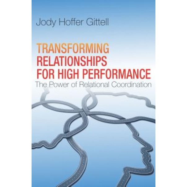 Transforming Relationships for High Performance: The Power of Relational Coordination - Jody Hoffer Gittell (Author)
