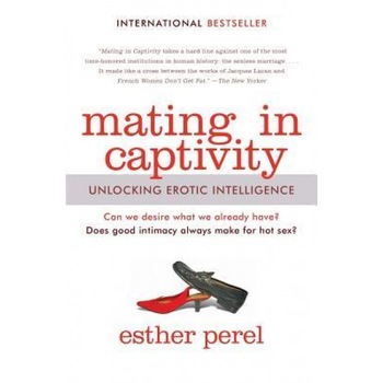 Mating in Captivity: Unlocking Erotic Intelligence - Esther Perel Mating in Captivity: Unlocking Erotic Intelligence - Esther Perel