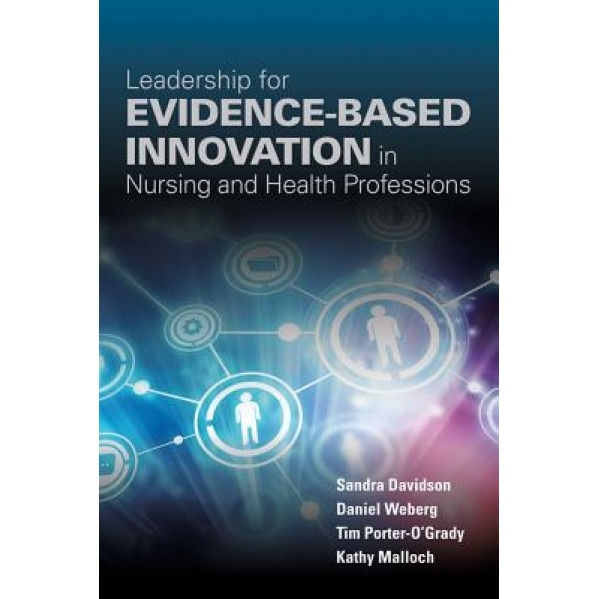 Leadership for Evidence-Based Innovation in Nursing and Health Professions - Daniel Robert Weberg (Author)