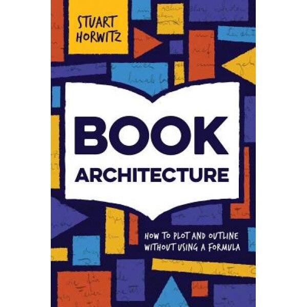 Book Architecture: How to Plot and Outline Without Using a Formula, Stuart Horwitz (Author)